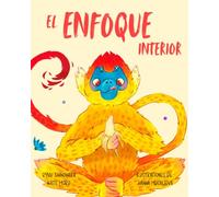El enfoque interior: Historias y actividades atractivas para que los niños mejoren la atención, despejen su mente y se mantengan concentrados