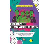EL ENGAÑO DEL “PROGRESISMO”: Desde la Revolución cubana hasta el desgobierno de Gustavo Petro