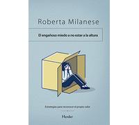 El engañoso miedo a no estar a la altura/ The Deceptive Fear of Not Living Up to the Challenge: Estrategias Para Reconocer El Propio Valor