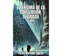 El enigma de la civilización olvidada: Volumen I