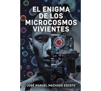 EL ENIGMA DE LOS MICROCOSMOS VIVIENTES: Una historia sobre el día en que el cuerpo aprendió a decidir