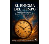 El Enigma del Tiempo: Un análisis del tiempo desde la ciencia y la filosofía