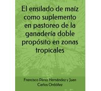 El ensilado de maíz como suplemento en pastoreo de la ganadería doble propósito en zonas tropicales