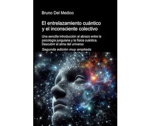 El entrelazamiento cuántico y el inconsciente colectivo. Segunda edición muy ampliada: Una sencilla introducción al abrazo entre la psicología junguiana y la física cuántica.