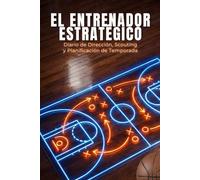 EL ENTRENADOR ESTRATÉGICO: Diario de Dirección, Scouting y Planificación de Temporada