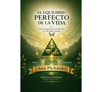 El Equilibrio Perfecto de la Vida: Guia integral para transformar tu vida desde adentro