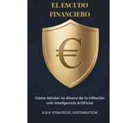 EL ESCUDO FINANCIERO: Automatiza tu ahorro, multiplica tus ingresos con Inteligencia Artificial e invierte mejor que tu banco