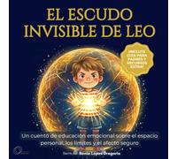EL ESCUDO INVISIBLE DE LEO: Un cuento de educación emocional para enseñar a los niños sobre el espacio personal, los límites y el afecto seguro
