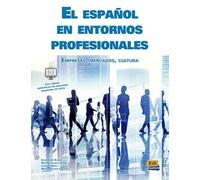 El Español en entornos profesionales. Libro del alumno. Per le Scuole superiori. Con espansione online: Empresas, mercados, cultura