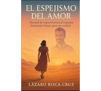 EL ESPEJISMO DEL AMOR: Manual de supervivencia al romance demasiado bueno para ser verdad