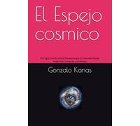 El Espejo cosmico: Por Qué Eres la Única Forma en que el Universo Puede Despertar y Amarse a Sí Mismo