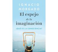 El espejo de la imaginación: ¿Qué es la consciencia?