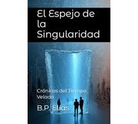El Espejo de la Singularidad: Crónicas del Tiempo Velado