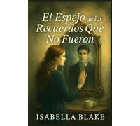 EL ESPEJO DE LOS RECUERDOS QUE NO FUERON: Hay historias que solo existen en el reflejo.
