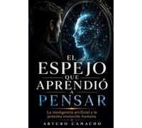 El espejo que aprendió a pensar: La inteligencia artificial y la próxima evolución humana