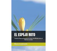 EL ESPEJO ROTO: Cuando el Amor se Convierte en Arma: Una Mirada Clínica al Maltrato Invisible