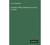 El espejo vuelto: comedia en un acto y en verso