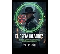 El Espía Irlandés: Ciberdefensa Cuántica, Inteligencia Artificial, Abuso de Poder y un Cabo suelto