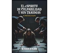 EL Espiritu de Culpabilidad y sus Traumas: EL Peso de la Culpa