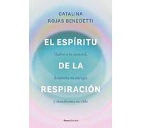 El espíritu de la respiración/ The Spirit of Breathing: Vuelve a Lo Esencial, Despierta Tu Energía Y Transforma Tu Vida