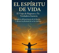 El Espíritu de Vida: El Viaje de Regreso a Tu Verdadera Esencia
