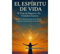 El Espíritu de Vida: El Viaje de Regreso a Tu Verdadera Esencia