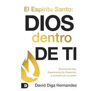 El Espíritu Santo: Dios Dentro De Ti: Escucha Su Voz, Experimenta Su Presencia Y Muévete Con Su Poder (Holy Spirit: God Within You)