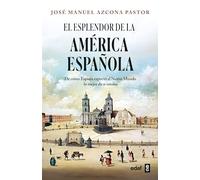 El esplendor de la América Española/ The Splendor of Spanish America: De cómo España exportó al Nuevo Mundo lo mejor de sí misma
