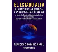 El Estado Alfa: La Ciencia De La Presencia y La Reprogramación Del Ser.