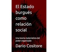 El Estado burgués como relación social: Una teoría materialista del poder organizado