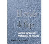 El estado de flujo: Técnicas para un alto rendimiento sin esfuerzo