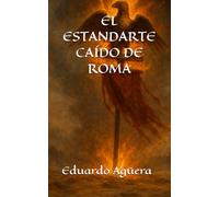 El estandarte caído de Roma: "Una novela histórica sobre el honor de un legionario frente al fin del imperio."