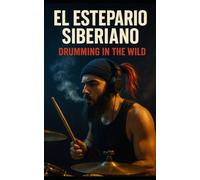 El Estepario Siberiano: Drumming in the Wild: The Untold Biography of Jorge Garrido’s Rise from Valencia to Viral Siberian Drumming Sensation
