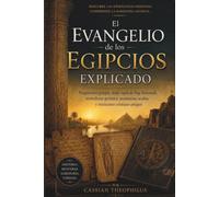 El Evangelio de los Egipcios Explicado: Fragmentos griegos, texto copto de Nag Hammadi, simbolismo gnóstico, enseñanzas ocultas y misticismo cristiano antiguo