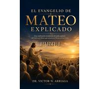 EL EVANGELIO DE MATEO EXPLICADO PARTE 1: Una explicación reveladora de cada capítulo del Libro de Mateo que anuncia el Reino de los Cielos