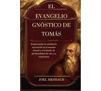 El Evangelio Gnóstico De Tomás: Explorando la sabiduría ancestral en el mundo actual y revelando la profundidad de sus 114 versículos
