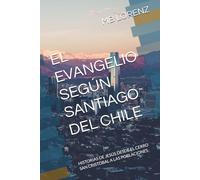 EL EVANGELIO SEGÚN SANTIAGO DEL CHILE: HISTORIAS DE JESÚS DESDE EL CERRO SAN CRISTÓBAL A LAS POBLACIONES