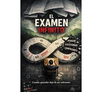 EL EXÁMEN INFINITO: Cuando aprender deja de ser suficiente