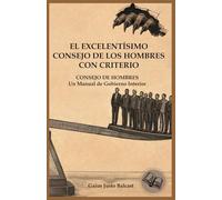 EL EXCELENTÍSIMO CONSEJO DE LOS HOMBRES CON CRITERIO: CONSEJO DE HOMBRES. Un Manual de Gobierno Interior