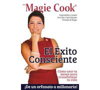 El Éxito Consciente: Cómo Usar Tu Mente para Transformar Tu Vida