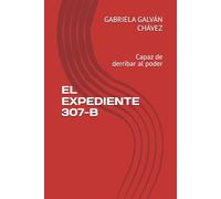 EL EXPEDIENTE 307-B: Capaz de derribar al poder