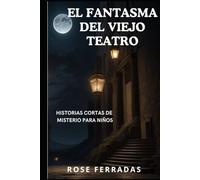 El Fantasma del Viejo Teatro: Historias cortas de misterio para niños (En Español) (Spanish Edition)