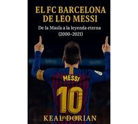 EL FC BARCELONA DE LEO MESSI: De la Masía a la leyenda eterna (2000-2021)