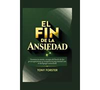 EL FIN DE LA ANSIEDAD: Domina tu mente, escapa del bucle de las preocupaciones y recupera tu paz mental con el desapego consciente