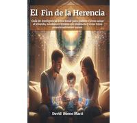 El Fin de la Herencia: Guía de Inteligencia Emocional para padres: Cómo sanar el vínculo, establecer límites sin violencia y criar hijos emocionalmente sanos.