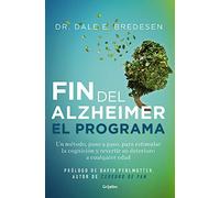 El fin del alzhéimer. El programa: Un método, paso a paso, para estimular la cognición y revertir su deterioro a cualquier edad