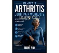 El-Fit’s Arthritis Joint Pain Workouts for Seniors over 6o: Practical Low-Impact Routines To Ease Stiffness: 1