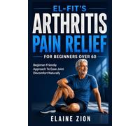 El-Fit’s Arthritis Pain Relief For Beginners Over 60: Beginner-Friendly Approach to Ease Joint Discomfort Naturally: 4