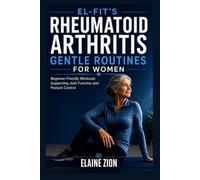 El-Fit’s Rheumatoid Arthritis Gentle Routines for Women: Beginner-Friendly Workouts Supporting Joint Function and Posture Control