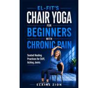 El-Fit's Chair Yoga for Beginners with Chronic Pain: Seated Healing Practices for Stiff, Aching Joints: 6